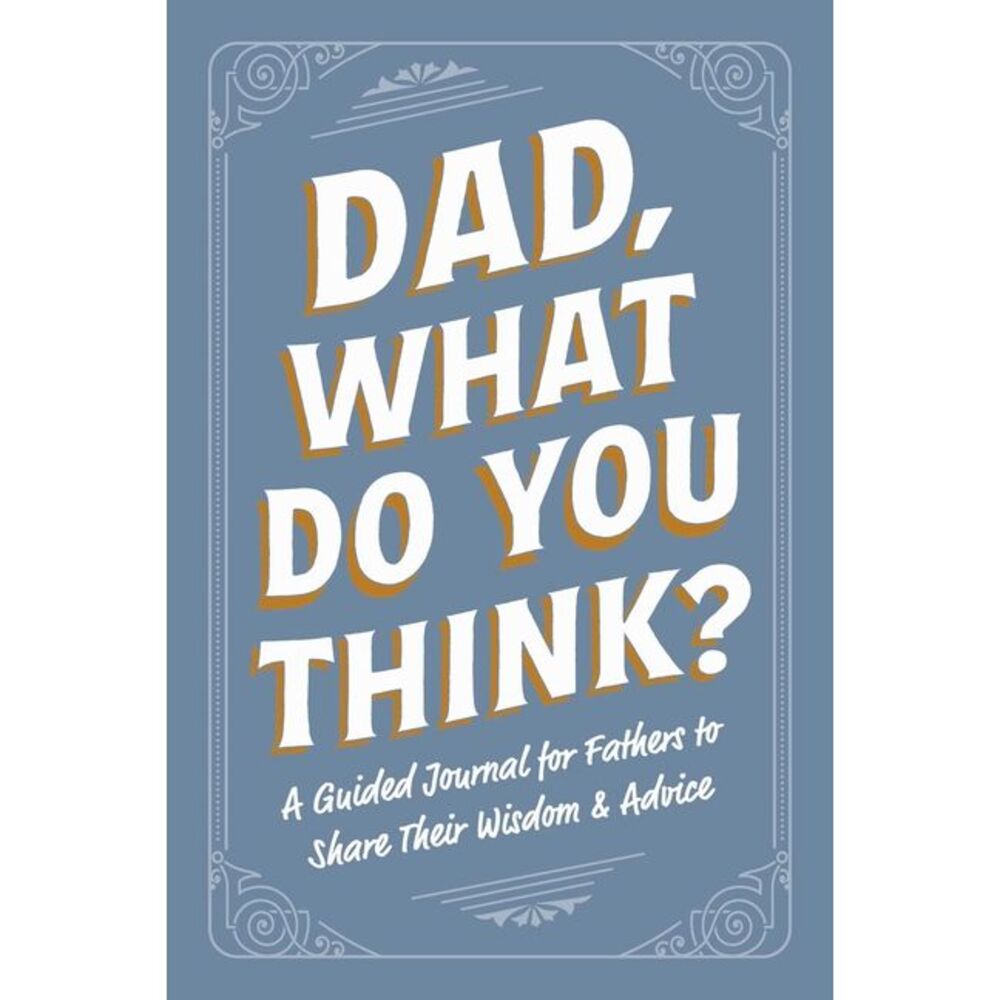 Dad, What Do You Think?: A Guided Journal for Fathers to Share Their Wisdom & Ad